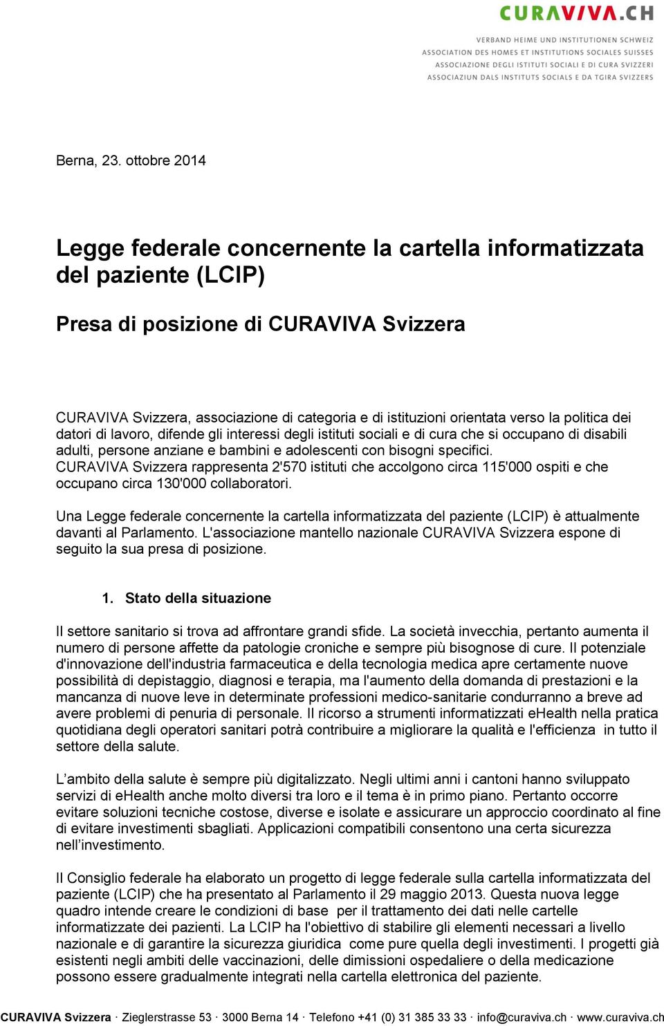 verso la politica dei datori di lavoro, difende gli interessi degli istituti sociali e di cura che si occupano di disabili adulti, persone anziane e bambini e adolescenti con bisogni specifici.