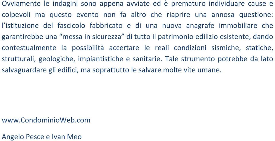 edilizio esistente, dando contestualmente la possibilità accertare le reali condizioni sismiche, statiche, strutturali, geologiche, impiantistiche e