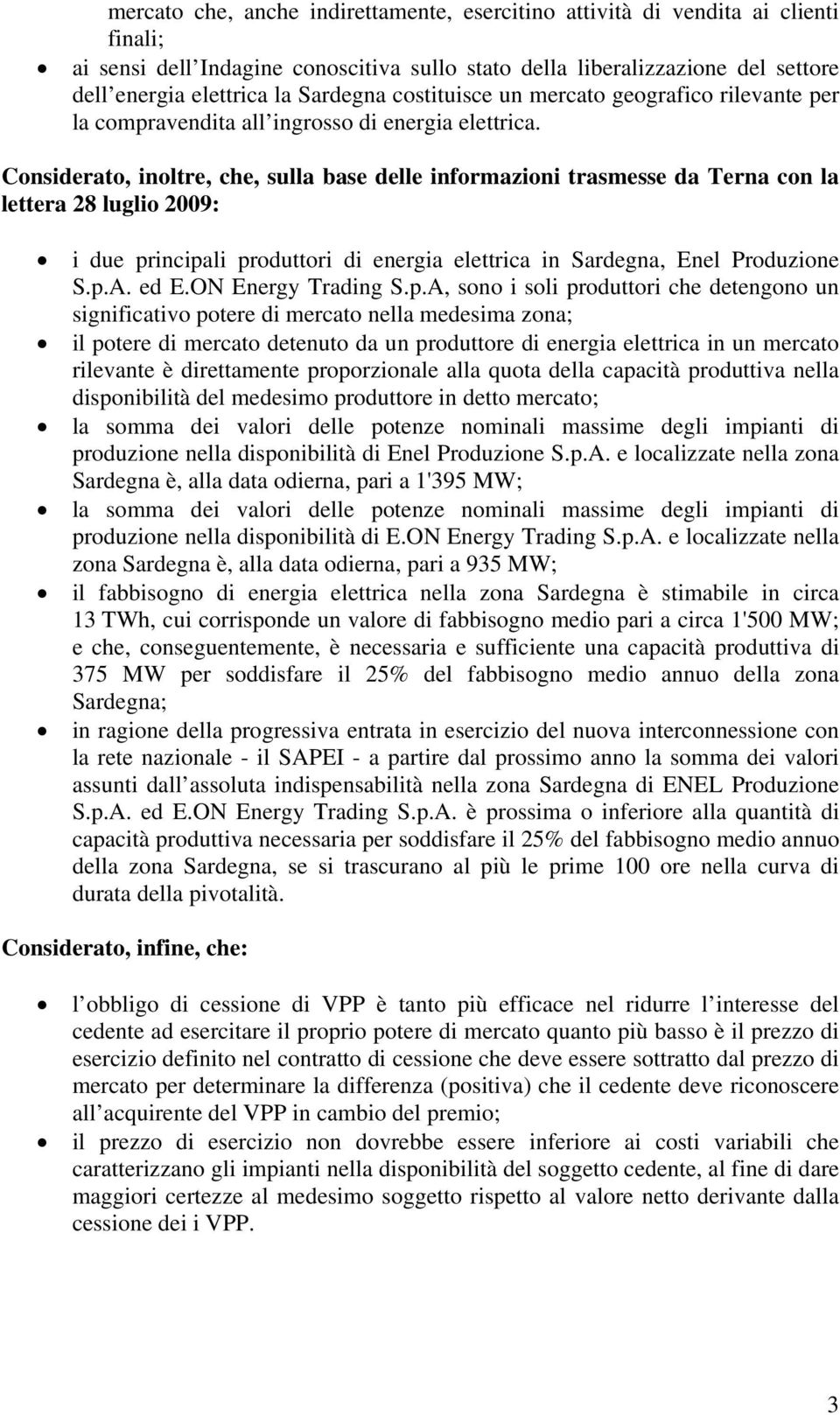 Considerato, inoltre, che, sulla base delle informazioni trasmesse da Terna con la lettera 28 luglio 2009: i due principali produttori di energia elettrica in Sardegna, Enel Produzione S.p.A. ed E.