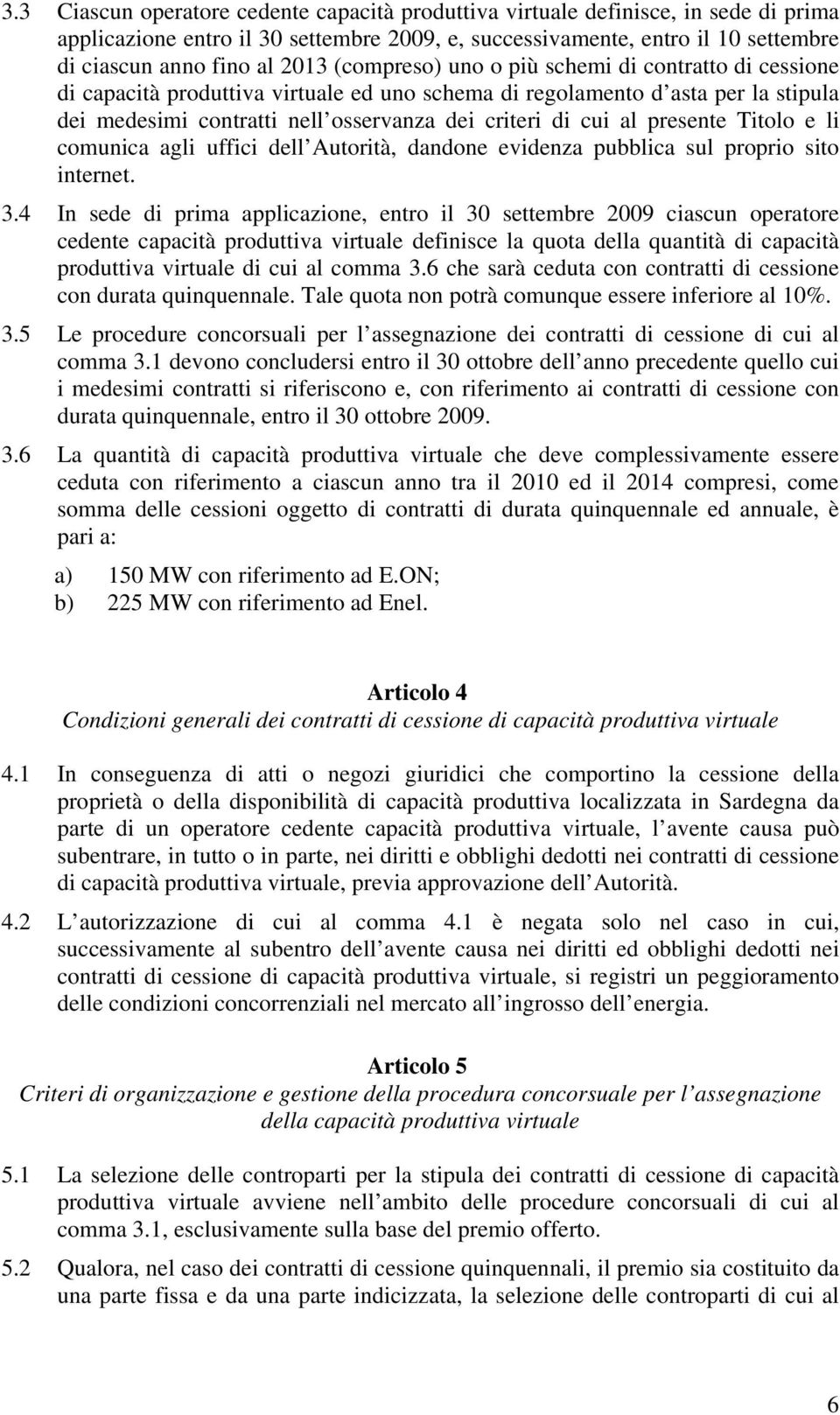 presente Titolo e li comunica agli uffici dell Autorità, dandone evidenza pubblica sul proprio sito internet. 3.