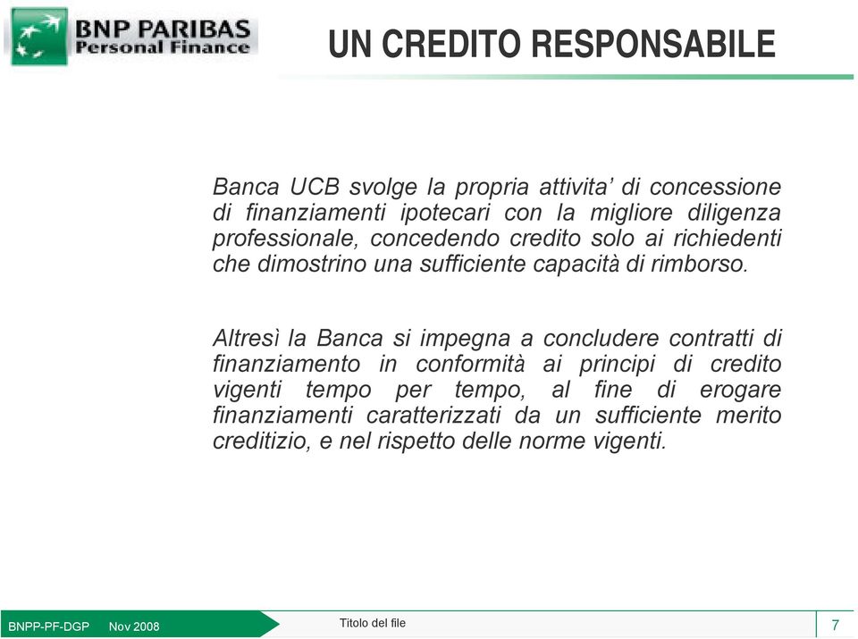 Altresì la Banca si impegna a concludere contratti di finanziamento in conformità ai principi di credito vigenti tempo