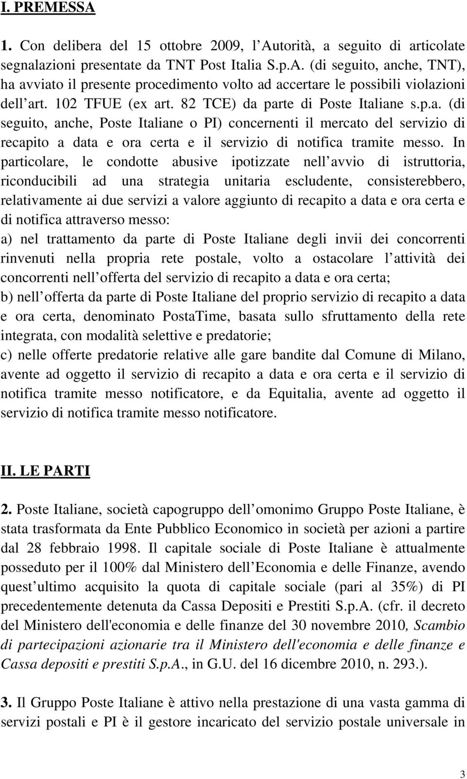 In particolare, le condotte abusive ipotizzate nell avvio di istruttoria, riconducibili ad una strategia unitaria escludente, consisterebbero, relativamente ai due servizi a valore aggiunto di