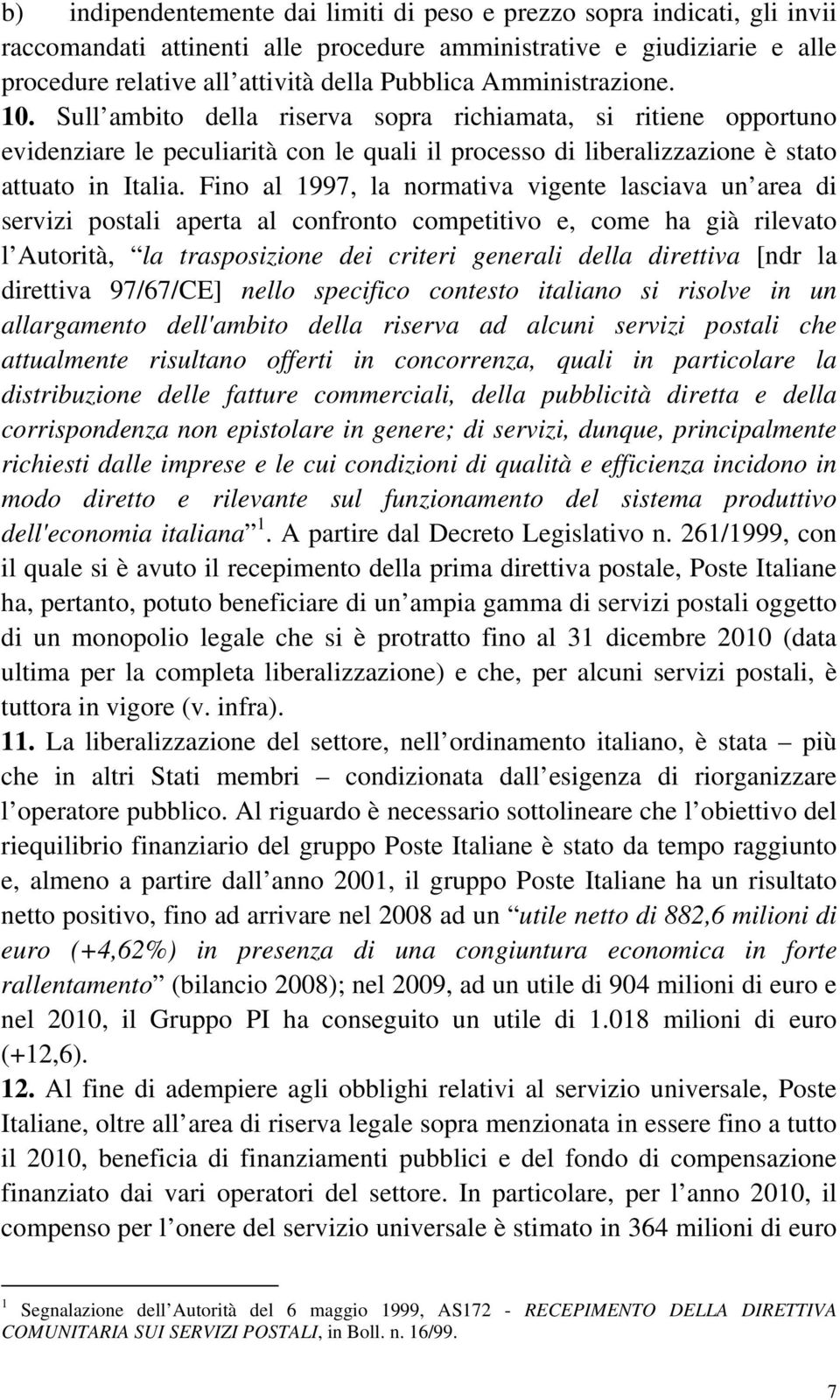 Fino al 1997, la normativa vigente lasciava un area di servizi postali aperta al confronto competitivo e, come ha già rilevato l Autorità, la trasposizione dei criteri generali della direttiva [ndr