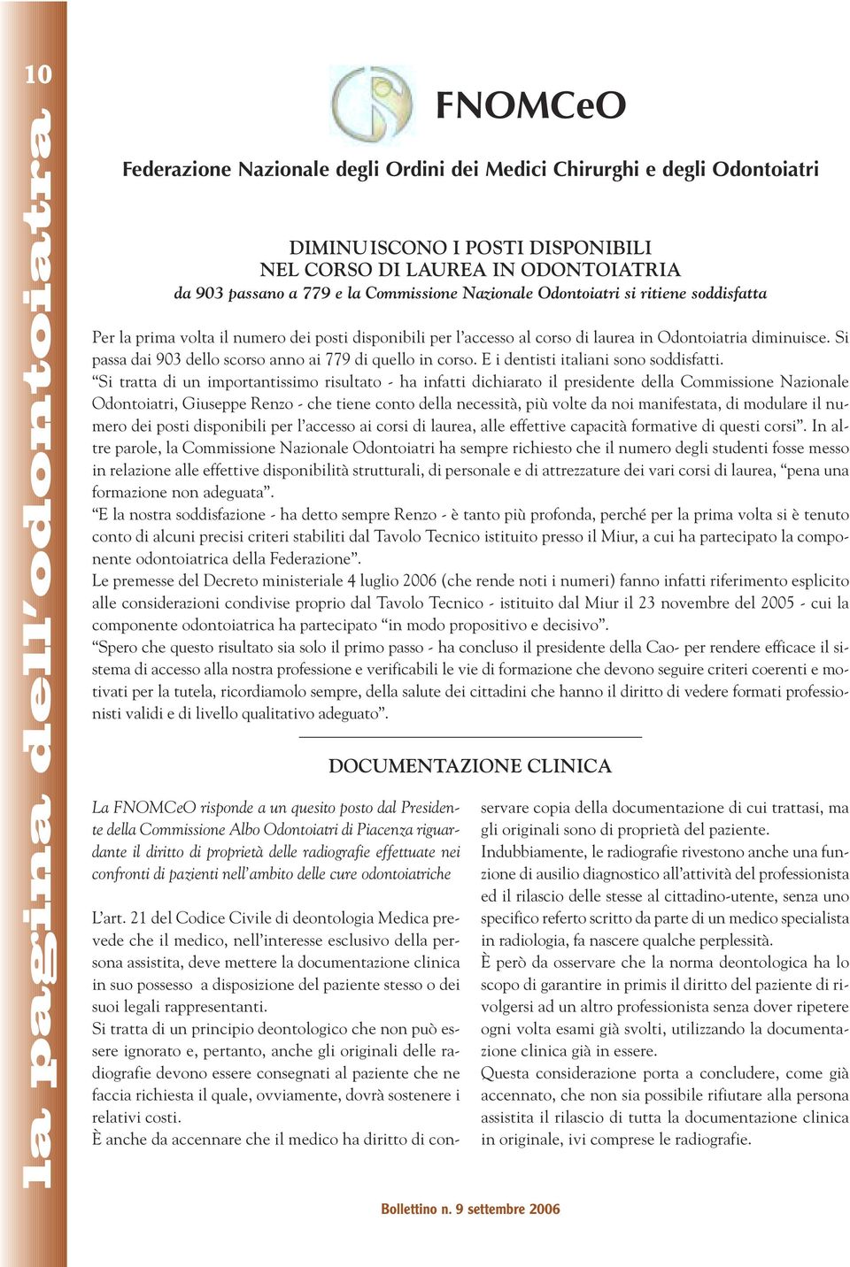 ODONTOIATRIA da 903 passano a 779 e la Commissione Nazionale Odontoiatri si ritiene soddisfatta Per la prima volta il numero dei posti disponibili per l accesso al corso di laurea in Odontoiatria