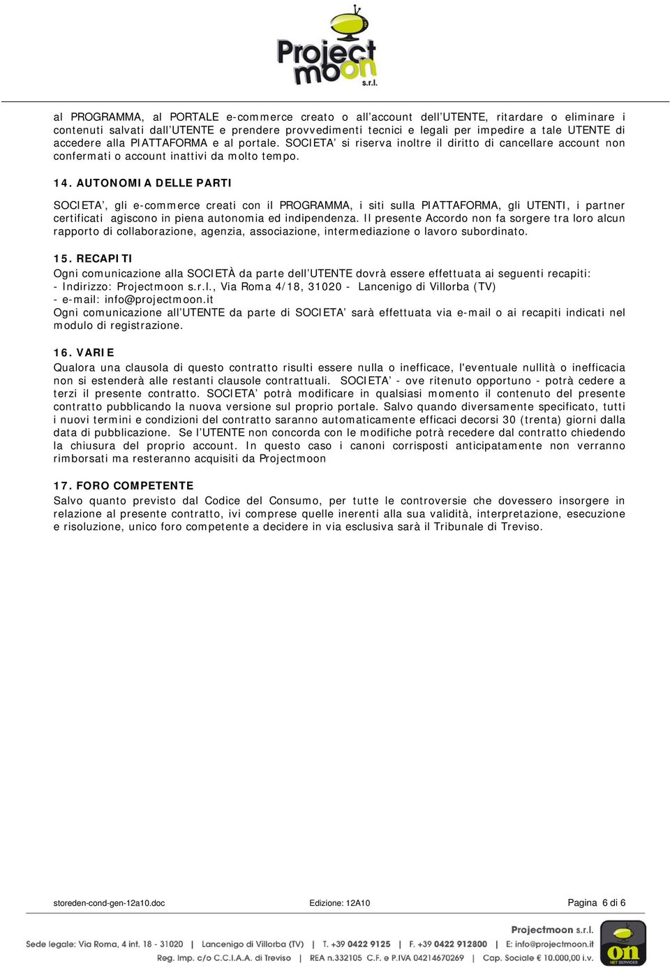 AUTONOMIA DELLE PARTI SOCIETA, gli e-commerce creati con il PROGRAMMA, i siti sulla PIATTAFORMA, gli UTENTI, i partner certificati agiscono in piena autonomia ed indipendenza.