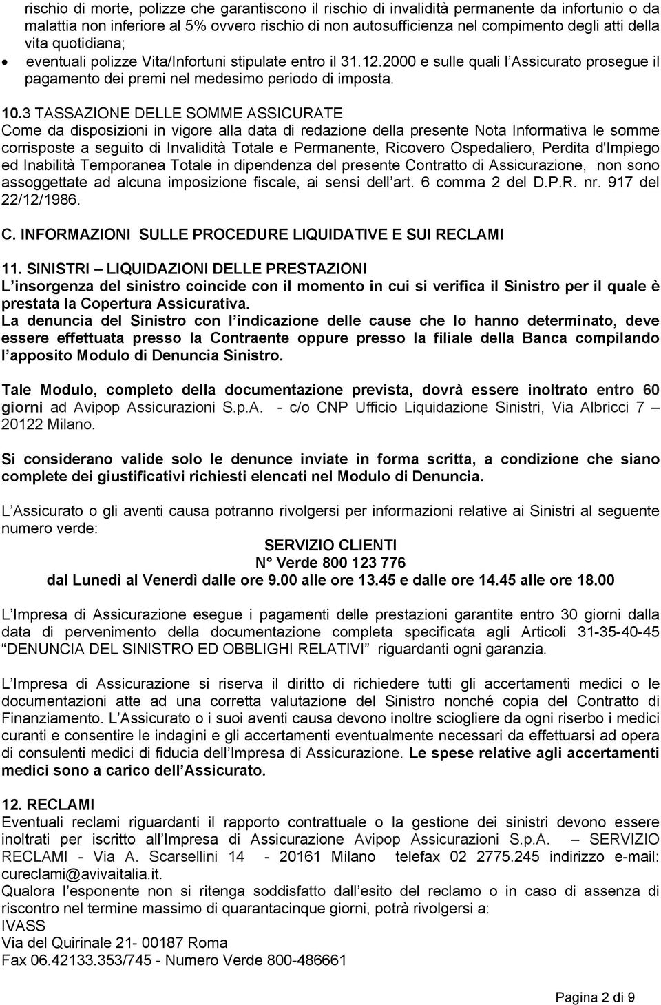 3 TASSAZIONE DELLE SOMME ASSICURATE Come da disposizioni in vigore alla data di redazione della presente Nota Informativa le somme corrisposte a seguito di Invalidità Totale e Permanente, Ricovero