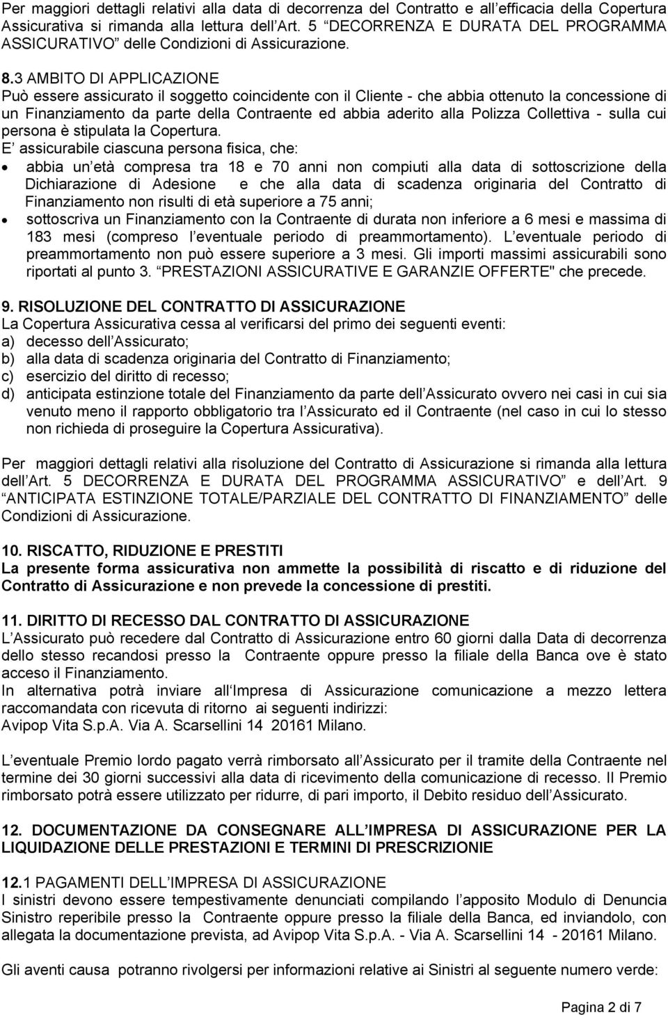 3 AMBITO DI APPLICAZIONE Può essere assicurato il soggetto coincidente con il Cliente - che abbia ottenuto la concessione di un Finanziamento da parte della Contraente ed abbia aderito alla Polizza