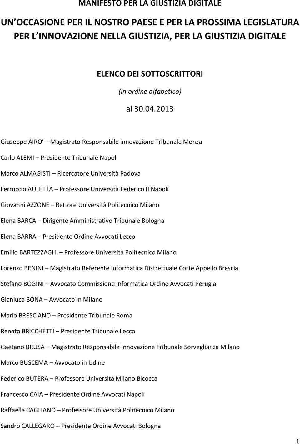 2013 Giuseppe AIRO Magistrato Responsabile innovazione Tribunale Monza Carlo ALEMI Presidente Tribunale Napoli Marco ALMAGISTI Ricercatore Università Padova Ferruccio AULETTA Professore Università