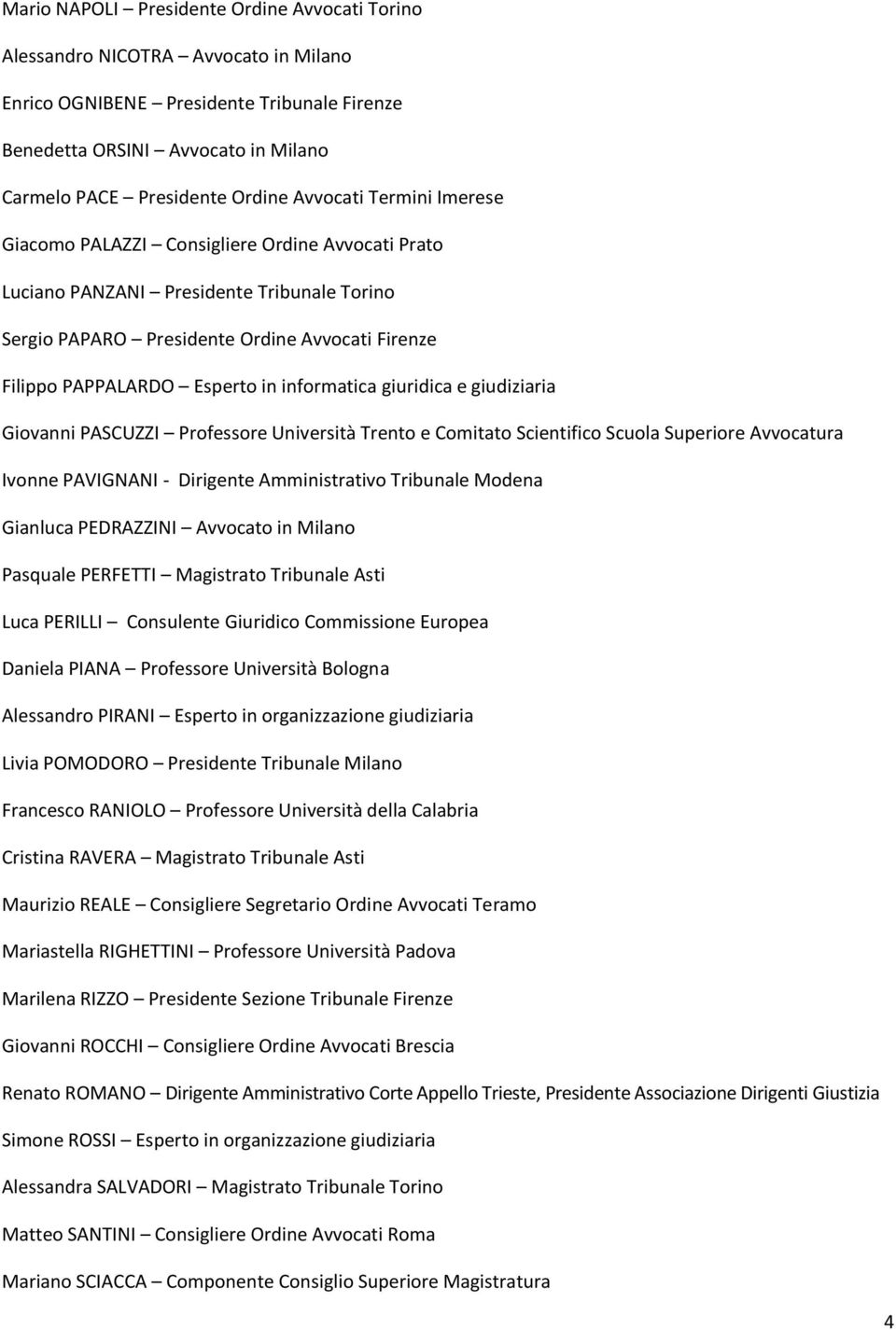 informatica giuridica e giudiziaria Giovanni PASCUZZI Professore Università Trento e Comitato Scientifico Scuola Superiore Avvocatura Ivonne PAVIGNANI - Dirigente Amministrativo Tribunale Modena