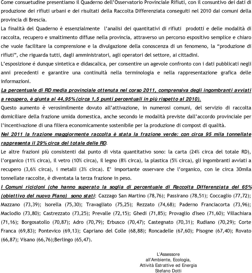 La finalità del Quaderno è essenzialmente l analisi dei quantitativi di rifiuti prodotti e delle modalità di raccolta, recupero e smaltimento diffuse nella provincia, attraverso un percorso