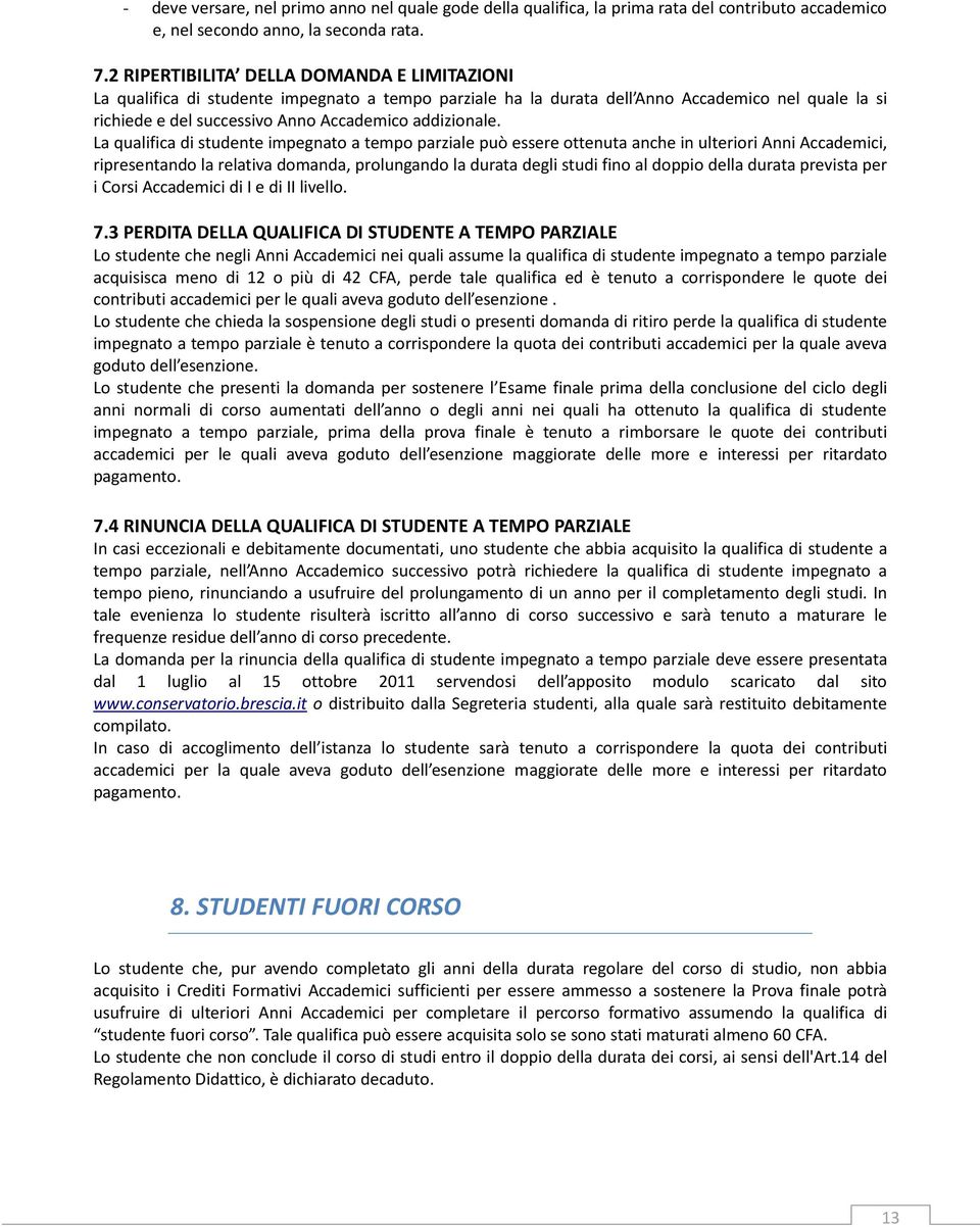 La qualifica di studente impegnato a tempo parziale può essere ottenuta anche in ulteriori Anni Accademici, ripresentando la relativa domanda, prolungando la durata degli studi fino al doppio della