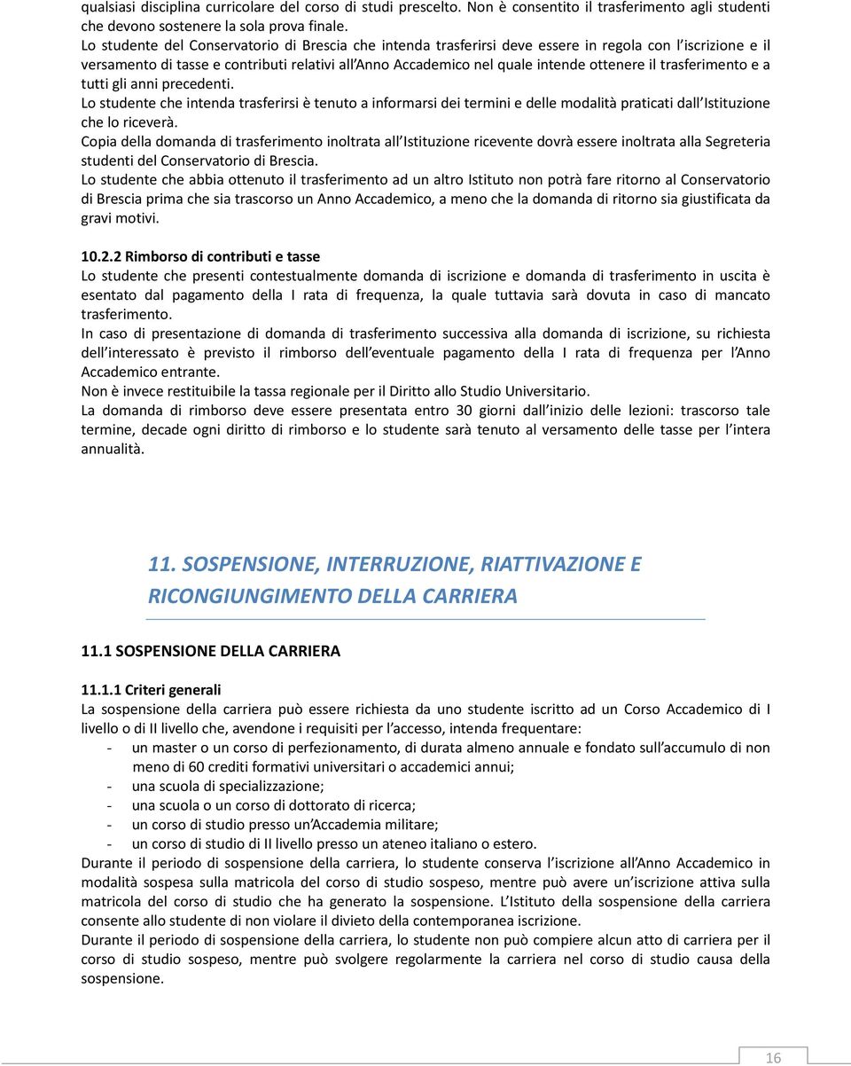 il trasferimento e a tutti gli anni precedenti. Lo studente che intenda trasferirsi è tenuto a informarsi dei termini e delle modalità praticati dall Istituzione che lo riceverà.