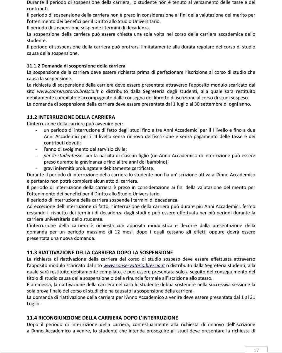 Il periodo di sospensione sospende i termini di decadenza. La sospensione della carriera può essere chiesta una sola volta nel corso della carriera accademica dello studente.