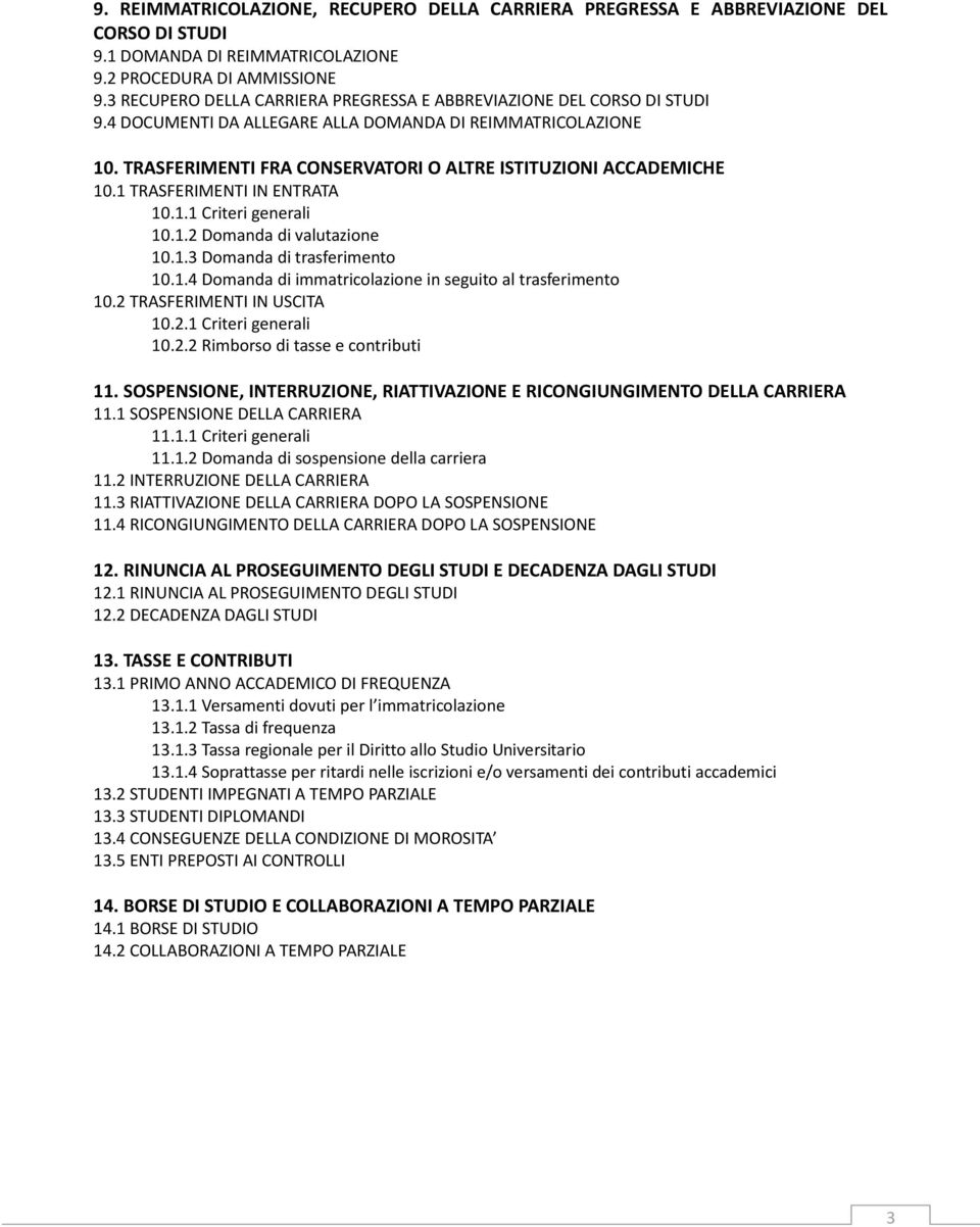 TRASFERIMENTI FRA CONSERVATORI O ALTRE ISTITUZIONI ACCADEMICHE 10.1 TRASFERIMENTI IN ENTRATA 10.1.1 Criteri generali 10.1.2 Domanda di valutazione 10.1.3 Domanda di trasferimento 10.1.4 Domanda di immatricolazione in seguito al trasferimento 10.