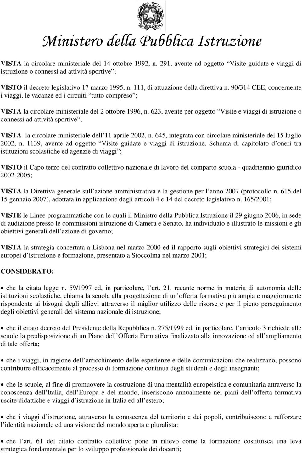 90/314 CEE, concernente i viaggi, le vacanze ed i circuiti tutto compreso ; VISTA la circolare ministeriale del 2 ottobre 1996, n.