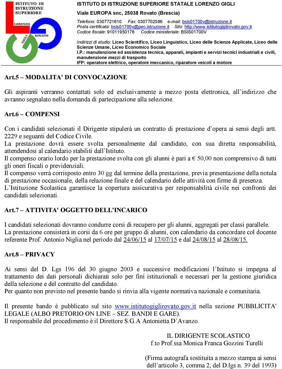 La prestazione dovrà essere svolta personalmente dal candidato, con sua diretta responsabilità, attendendosi al calendario stabiliti dall Istituto.