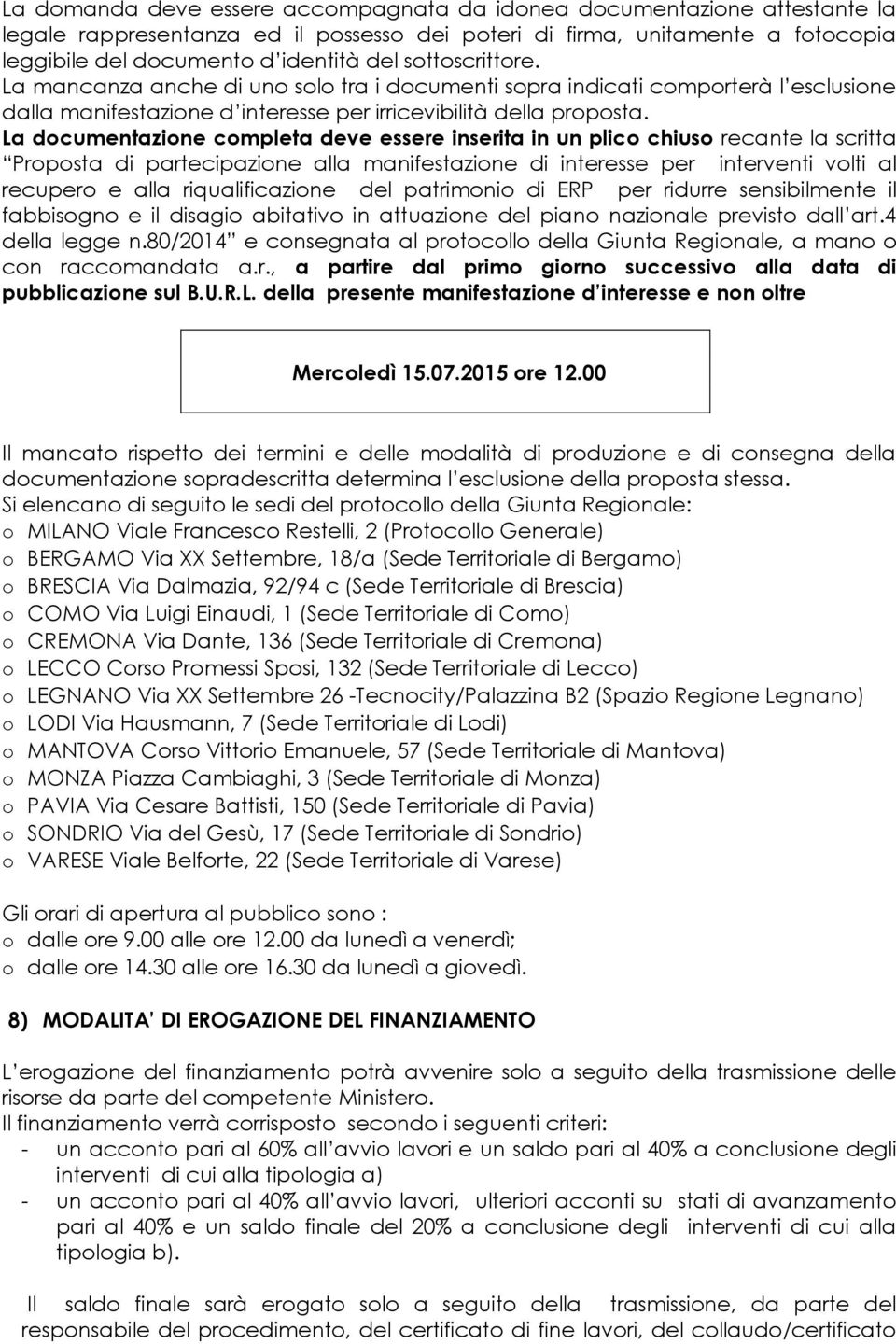 La documentazione completa deve essere inserita in un plico chiuso recante la scritta Proposta di partecipazione alla manifestazione di interesse per interventi volti al recupero e alla