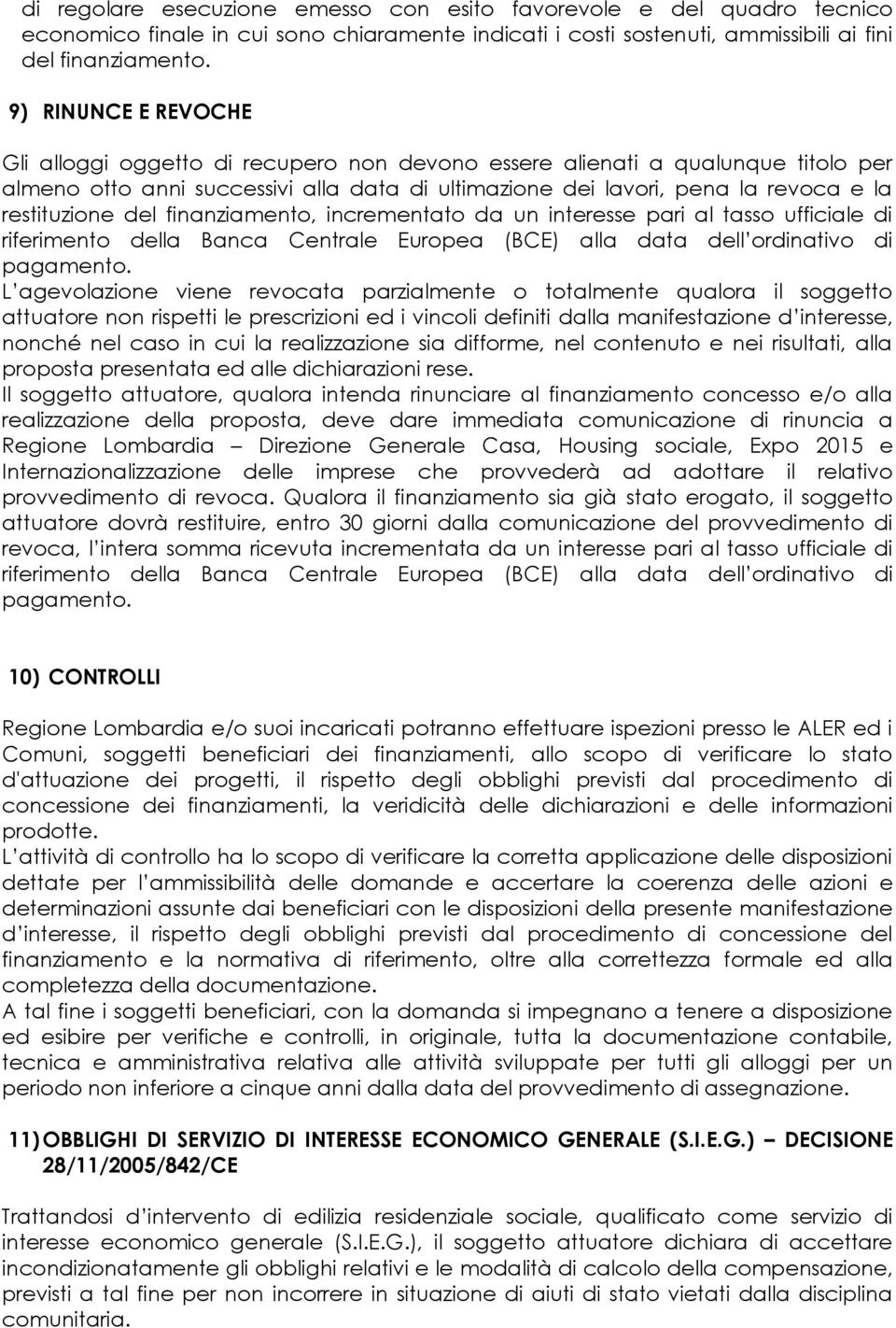 restituzione del finanziamento, incrementato da un interesse pari al tasso ufficiale di riferimento della Banca Centrale Europea (BCE) alla data dell ordinativo di pagamento.