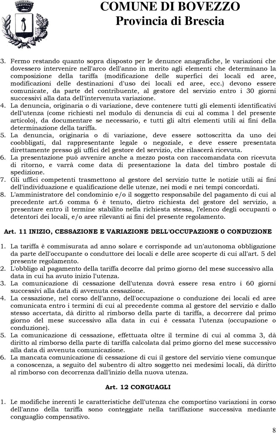 ) devono essere comunicate, da parte del contribuente, al gestore del servizio entro i 30 giorni successivi alla data dell'intervenuta variazione. 4.