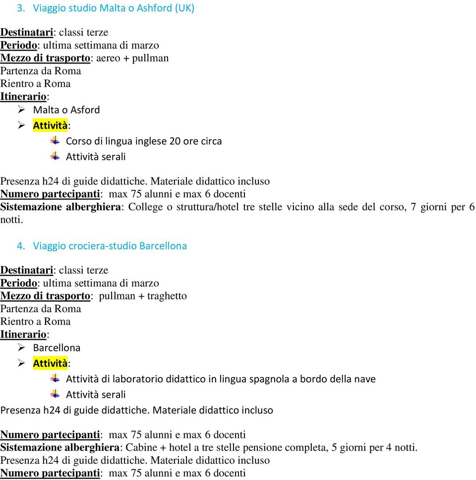 Materiale didattico incluso Numero partecipanti: max 75 alunni e max 6 docenti Sistemazione alberghiera: College o struttura/hotel tre stelle vicino alla sede del corso, 7 giorni per 6 notti. 4.