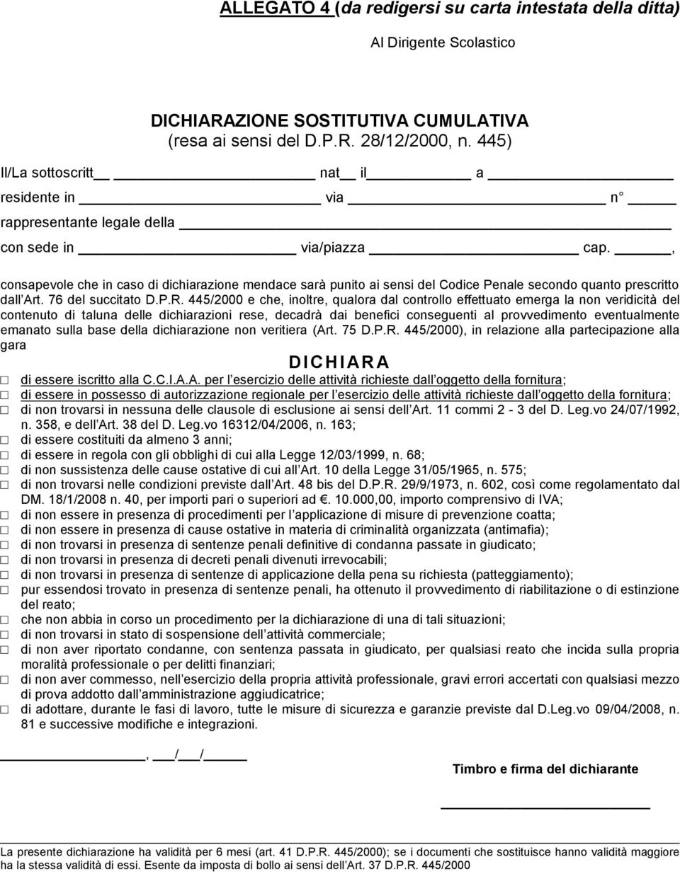 , consapevole che in caso di dichiarazione mendace sarà punito ai sensi del Codice Penale secondo quanto prescritto dall Art. 76 del succitato D.P.R.