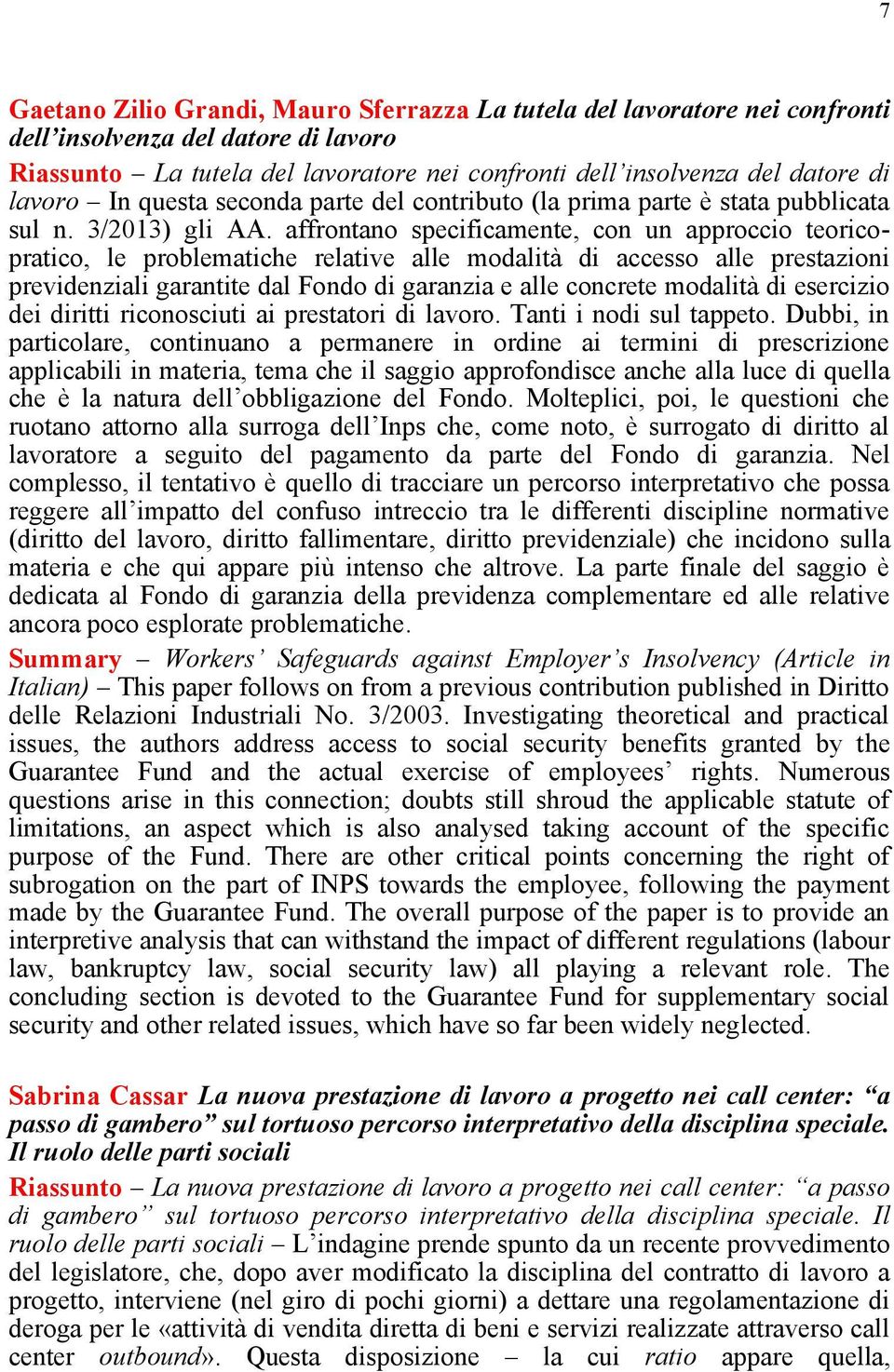 affrontano specificamente, con un approccio teoricopratico, le problematiche relative alle modalità di accesso alle prestazioni previdenziali garantite dal Fondo di garanzia e alle concrete modalità