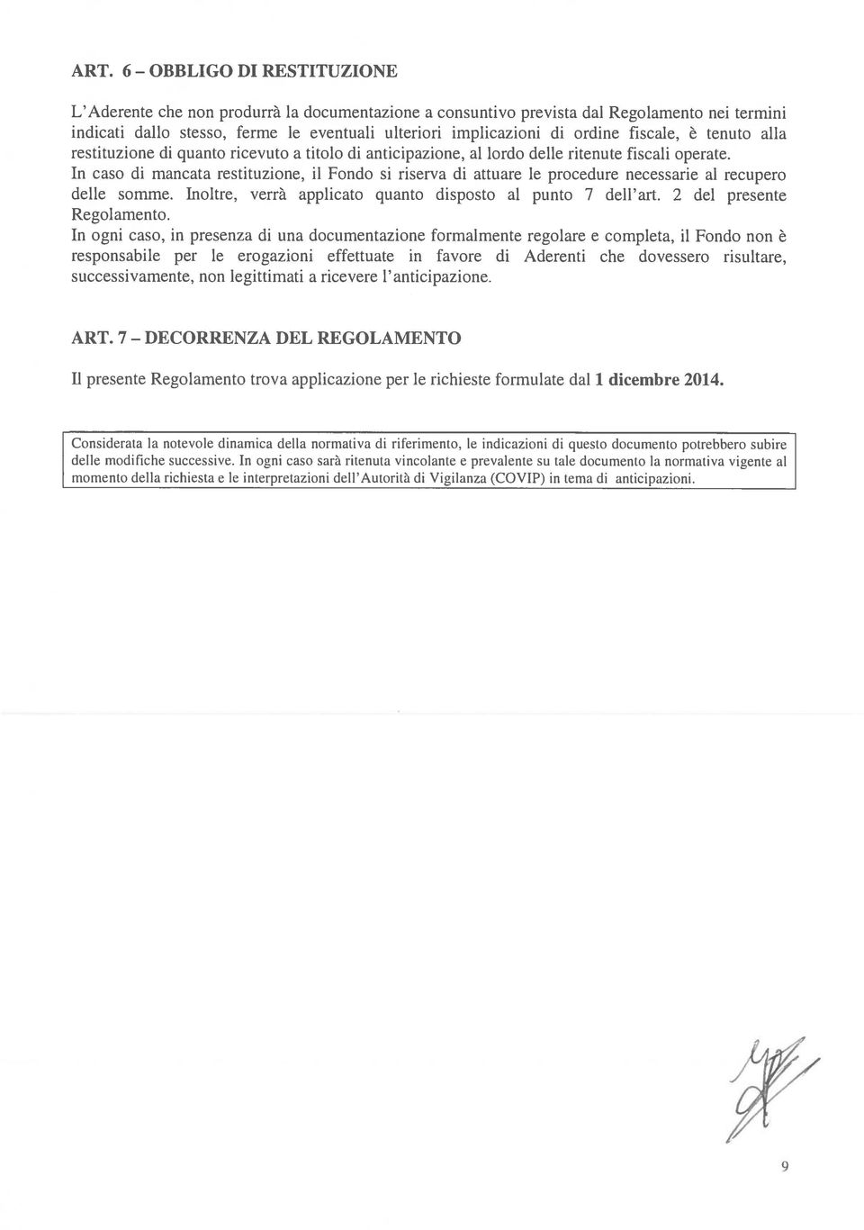 In caso di mancata restituzione, il Fondo si riserva di attuare le procedure necessarie al recupero delle somme. Inoltre, verrà applicato quanto disposto al punto 7 dell art.