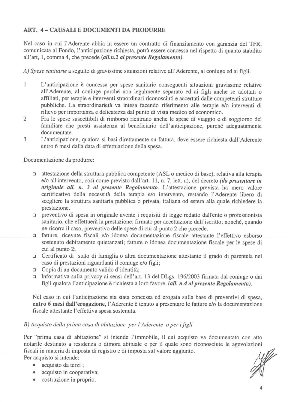 A) Spese sanitarie a seguito di gravissime situazioni relative all Aderente, al coniuge ed ai figli.