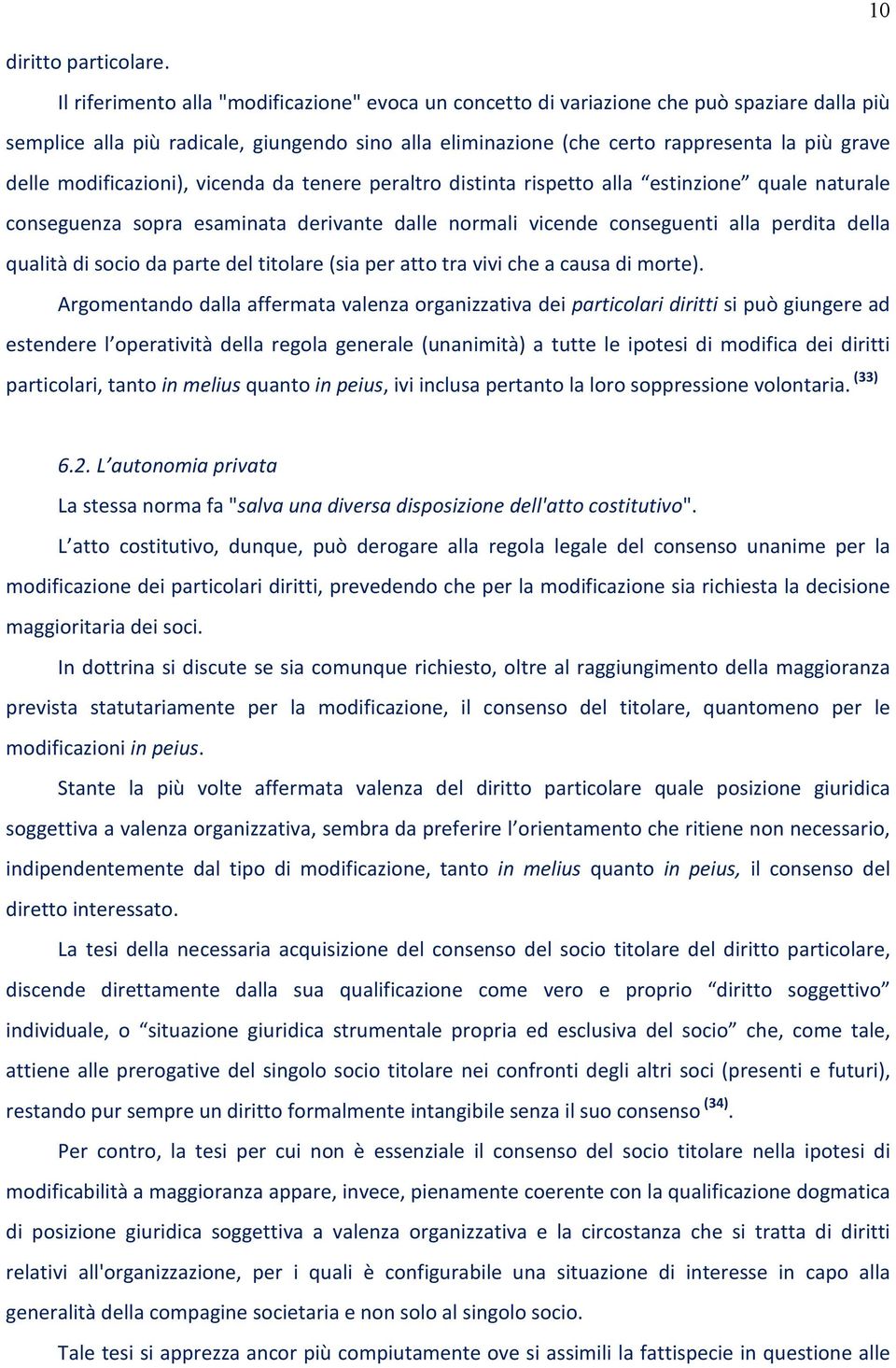 modificazioni), vicenda da tenere peraltro distinta rispetto alla estinzione quale naturale conseguenza sopra esaminata derivante dalle normali vicende conseguenti alla perdita della qualità di socio