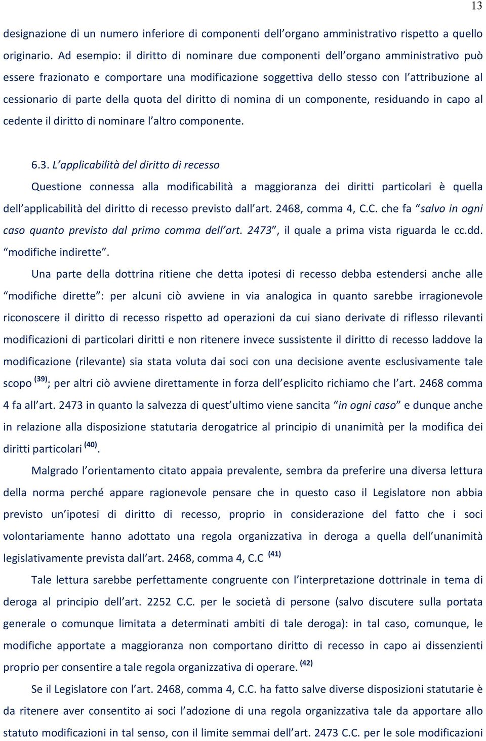 della quota del diritto di nomina di un componente, residuando in capo al cedente il diritto di nominare l altro componente. 6.3.