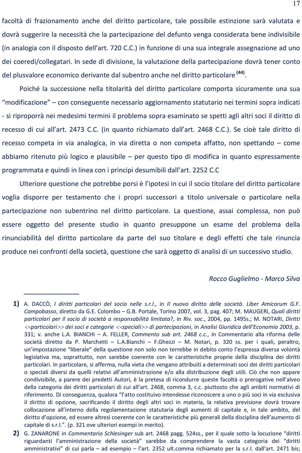 In sede di divisione, la valutazione della partecipazione dovrà tener conto del plusvalore economico derivante dal subentro anche nel diritto particolare (44).