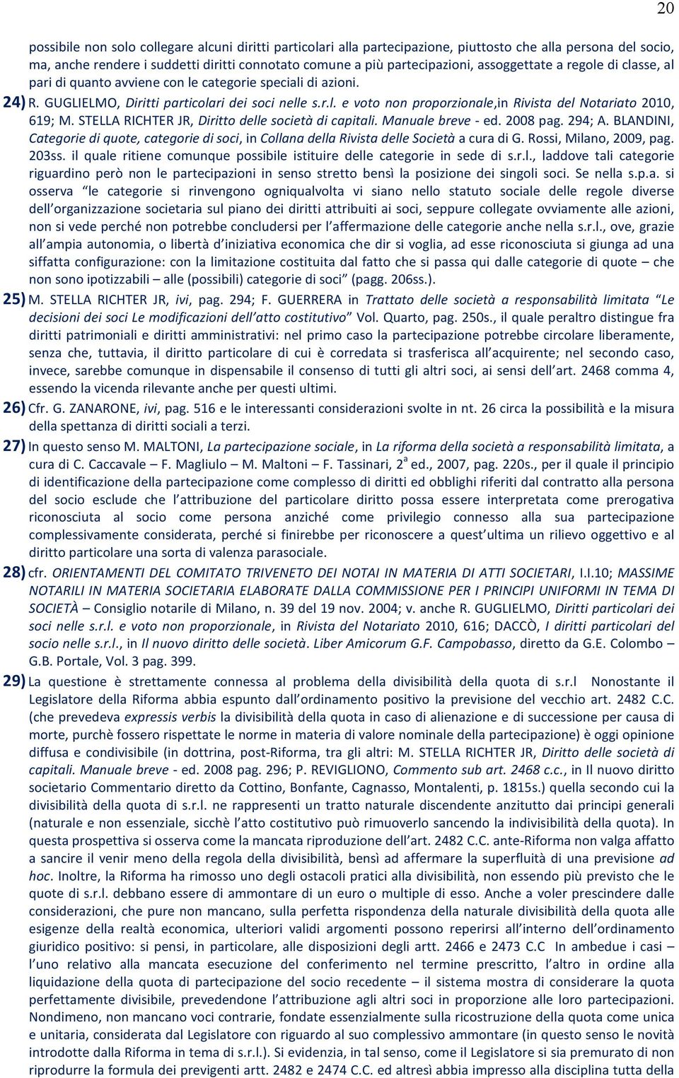 STELLA RICHTER JR, Diritto delle società di capitali. Manuale breve - ed. 2008 pag. 294; A. BLANDINI, Categorie di quote, categorie di soci, in Collana della Rivista delle Società a cura di G.