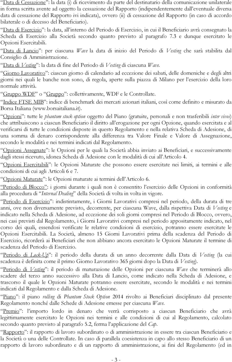 Data di Esercizio : la data, all interno del Periodo di Esercizio, in cui il Beneficiario avrà consegnato la Scheda di Esercizio alla Società secondo quanto previsto al paragrafo 7.