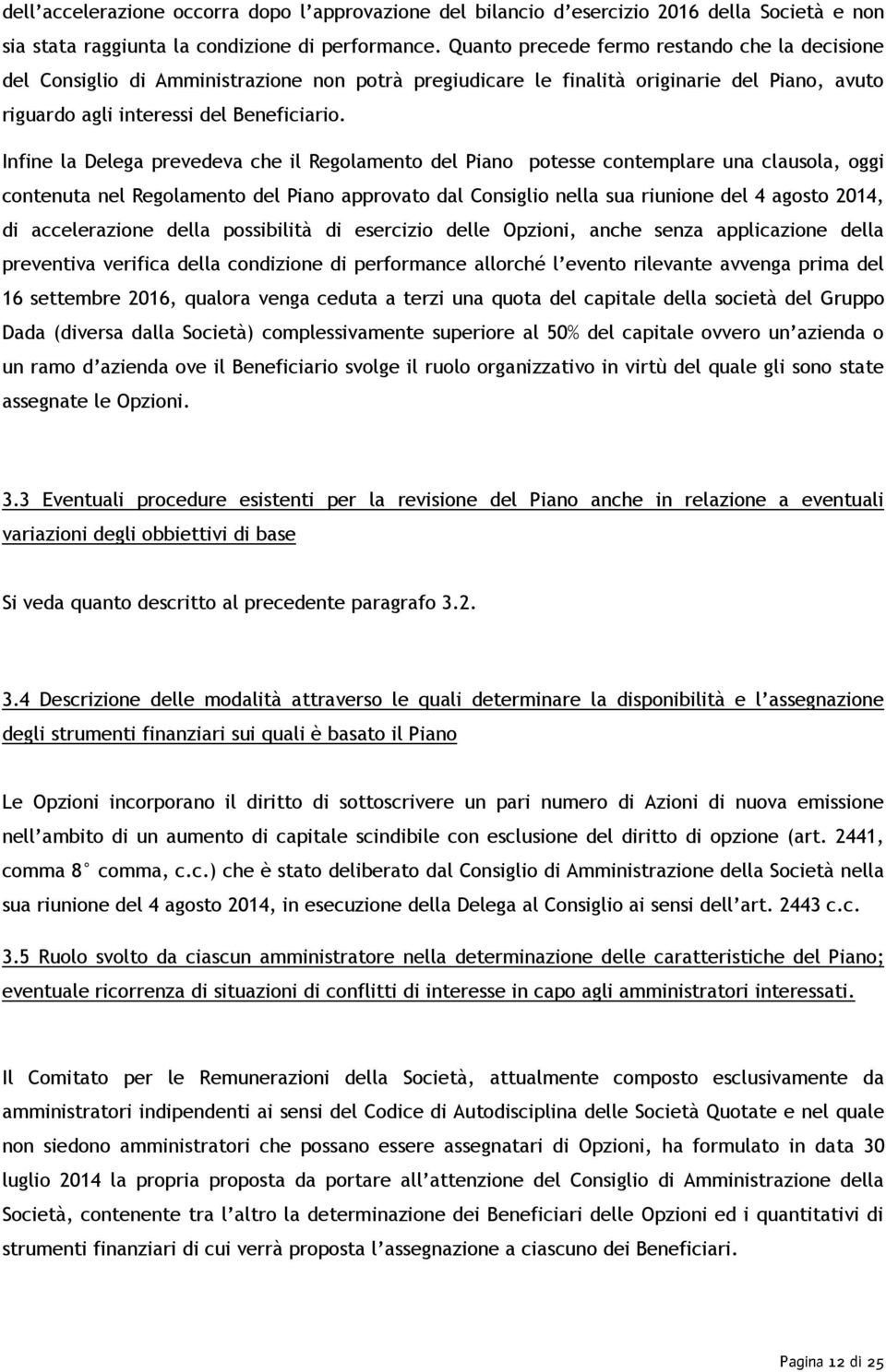 Infine la Delega prevedeva che il Regolamento del Piano potesse contemplare una clausola, oggi contenuta nel Regolamento del Piano approvato dal Consiglio nella sua riunione del 4 agosto, di