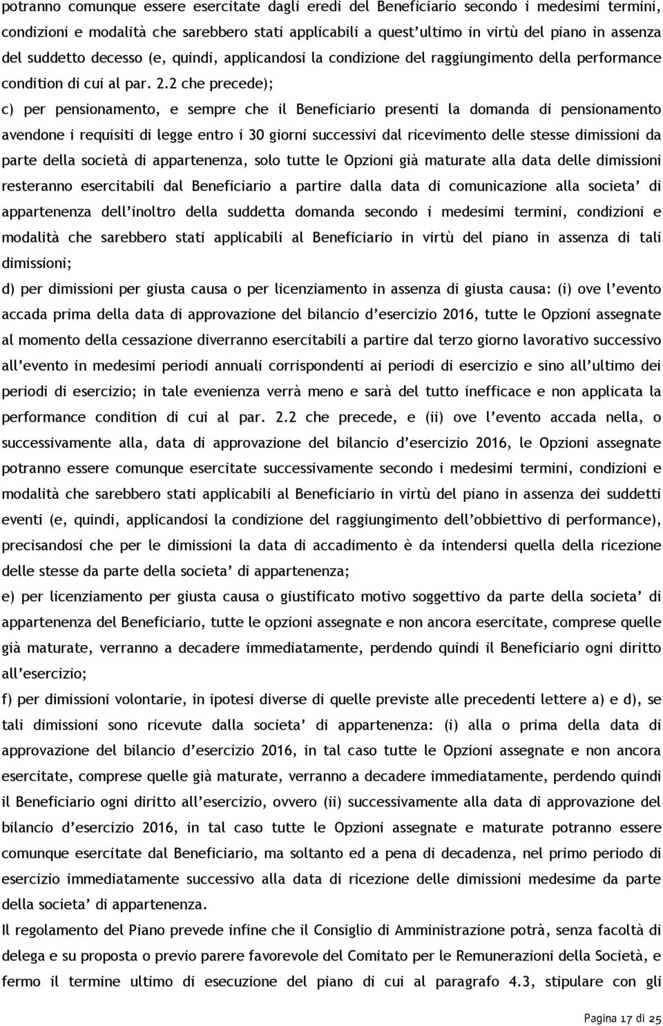 2 che precede); c) per pensionamento, e sempre che il Beneficiario presenti la domanda di pensionamento avendone i requisiti di legge entro i 30 giorni successivi dal ricevimento delle stesse