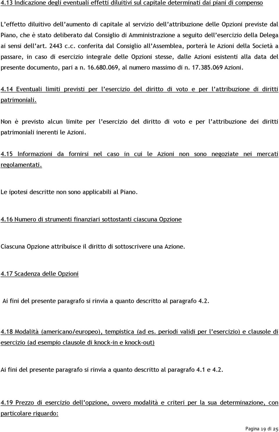 16.680.069, al numero massimo di n. 17.385.069 Azioni. 4.14 Eventuali limiti previsti per l esercizio del diritto di voto e per l attribuzione di diritti patrimoniali.