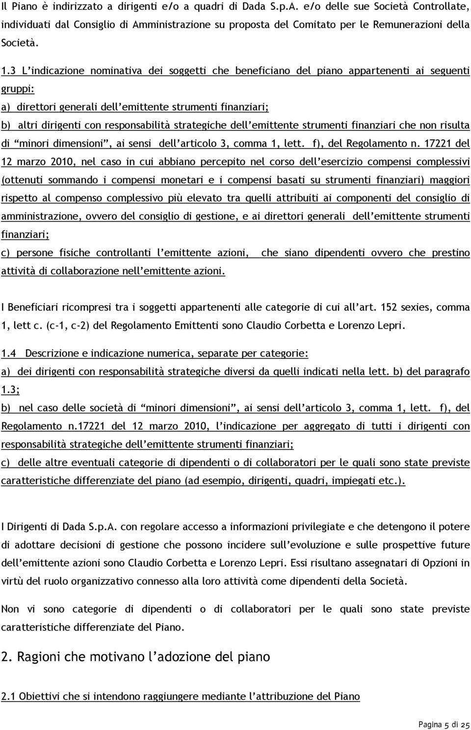 3 L indicazione nominativa dei soggetti che beneficiano del piano appartenenti ai seguenti gruppi: a) direttori generali dell emittente strumenti finanziari; b) altri dirigenti con responsabilità