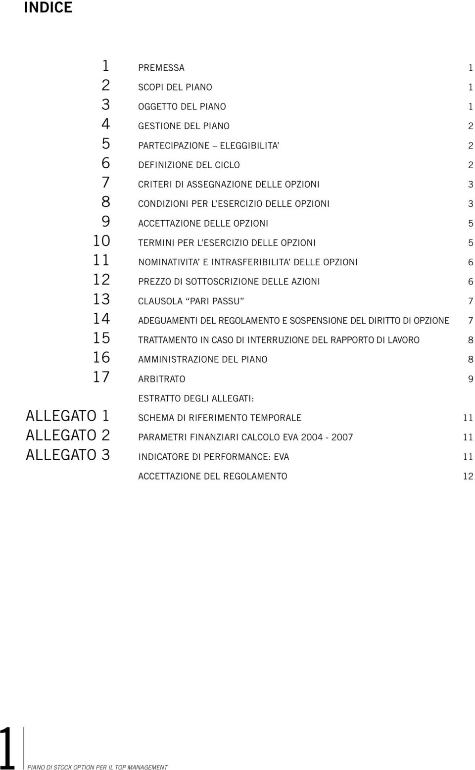 13 CLAUSOLA PARI PASSU 7 14 ADEGUAMENTI DEL REGOLAMENTO E SOSPENSIONE DEL DIRITTO DI OPZIONE 7 15 TRATTAMENTO IN CASO DI INTERRUZIONE DEL RAPPORTO DI LAVORO 8 16 AMMINISTRAZIONE DEL PIANO 8 17