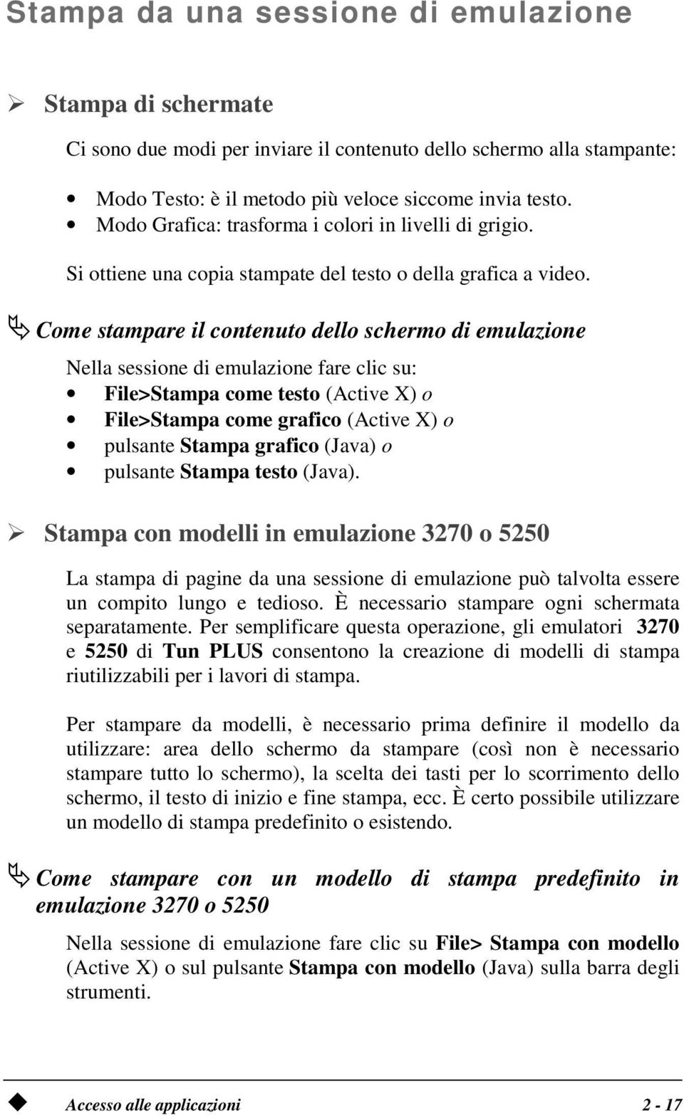 Come stampare il contenuto dello schermo di emulazione Nella sessione di emulazione fare clic su: File>Stampa come testo (Active X) o File>Stampa come grafico (Active X) o pulsante Stampa grafico