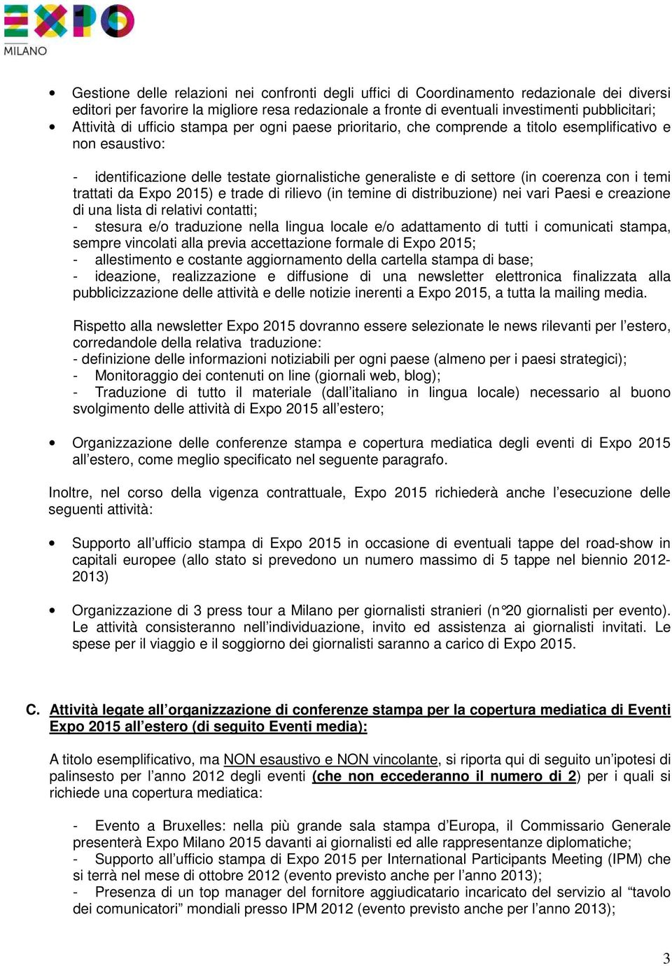 i temi trattati da Expo 2015) e trade di rilievo (in temine di distribuzione) nei vari Paesi e creazione di una lista di relativi contatti; - stesura e/o traduzione nella lingua locale e/o