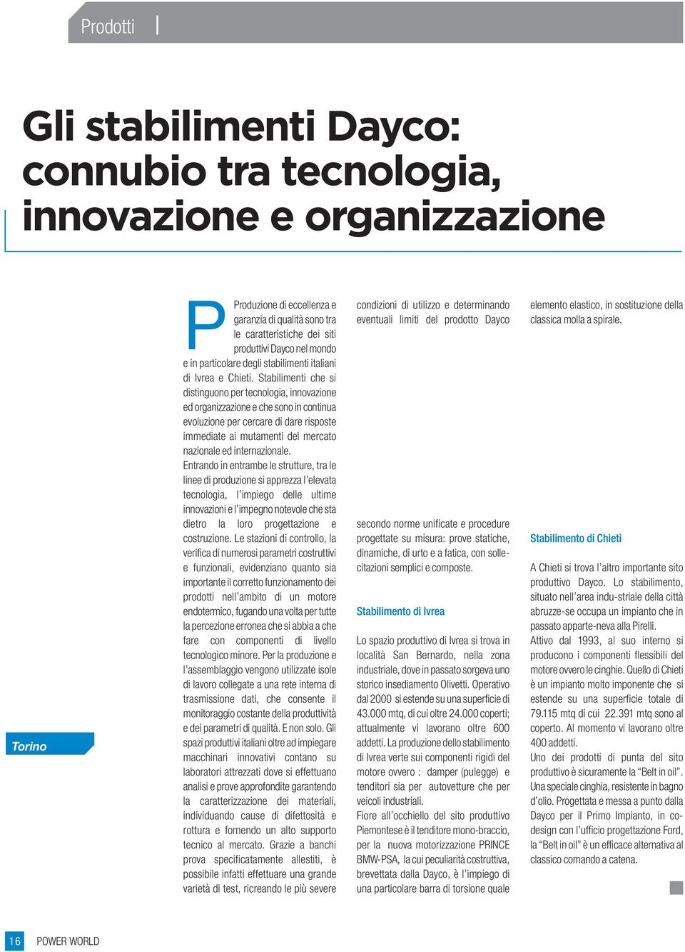 Stabilimenti che si distinguono per tecnologia, innovazione ed organizzazione e che sono in continua evoluzione per cercare di dare risposte immediate ai mutamenti del mercato nazionale ed