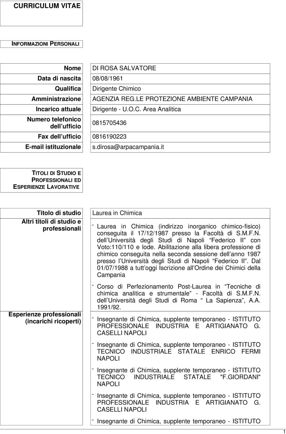 it TITOLI DI STUDIO E PROFESSIONALI ED ESPERIENZE LAVORATIVE Titolo di studio Altri titoli di studio e professionali Esperienze professionali (incarichi ricoperti) Laurea in Chimica - Laurea in