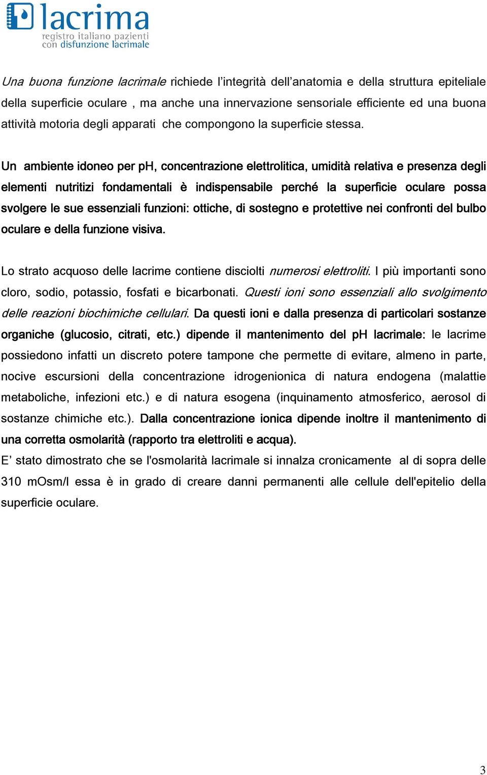 Un ambiente idoneo per ph, concentrazione elettrolitica, umidità relativa e presenza degli elementi nutritizi fondamentali è indispensabile perché la superficie oculare possa svolgere le sue