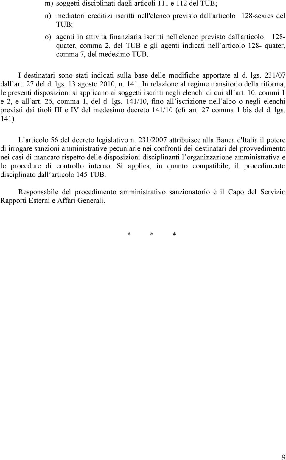 I destinatari sono stati indicati sulla base delle modifiche apportate al d. lgs. 231/07 dall art. 27 del d. lgs. 13 agosto 2010, n. 141.