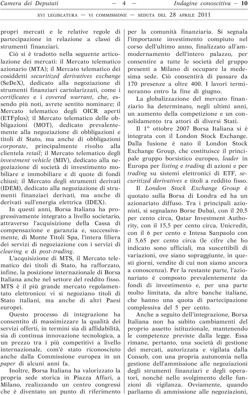 negoziazione di strumenti finanziari cartolarizzati, come i certificates e i covered warrant, che, essendo più noti, avrete sentito nominare; il Mercato telematico degli OICR aperti (ETFplus); il