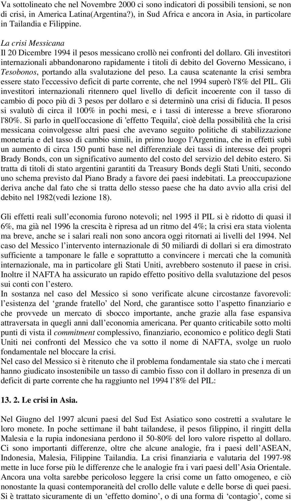 Gli investitori internazionali abbandonarono rapidamente i titoli di debito del Governo Messicano, i Tesobonos, portando alla svalutazione del peso.