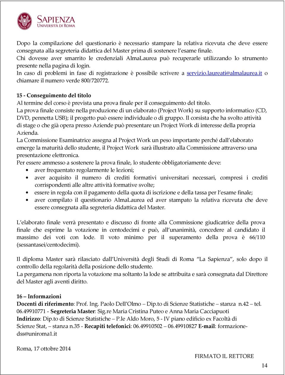 In caso di problemi in fase di registrazione è possibile scrivere a servizio.laureati@almalaurea.it o chiamare il numero verde 800/720772.