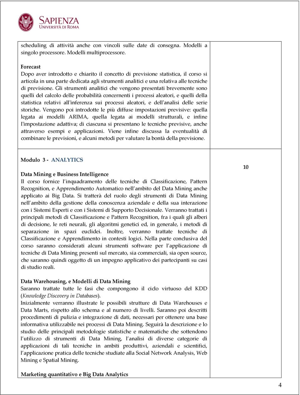 Gli strumenti analitici che vengono presentati brevemente sono quelli del calcolo delle probabilità concernenti i processi aleatori, e quelli della statistica relativi all'inferenza sui processi