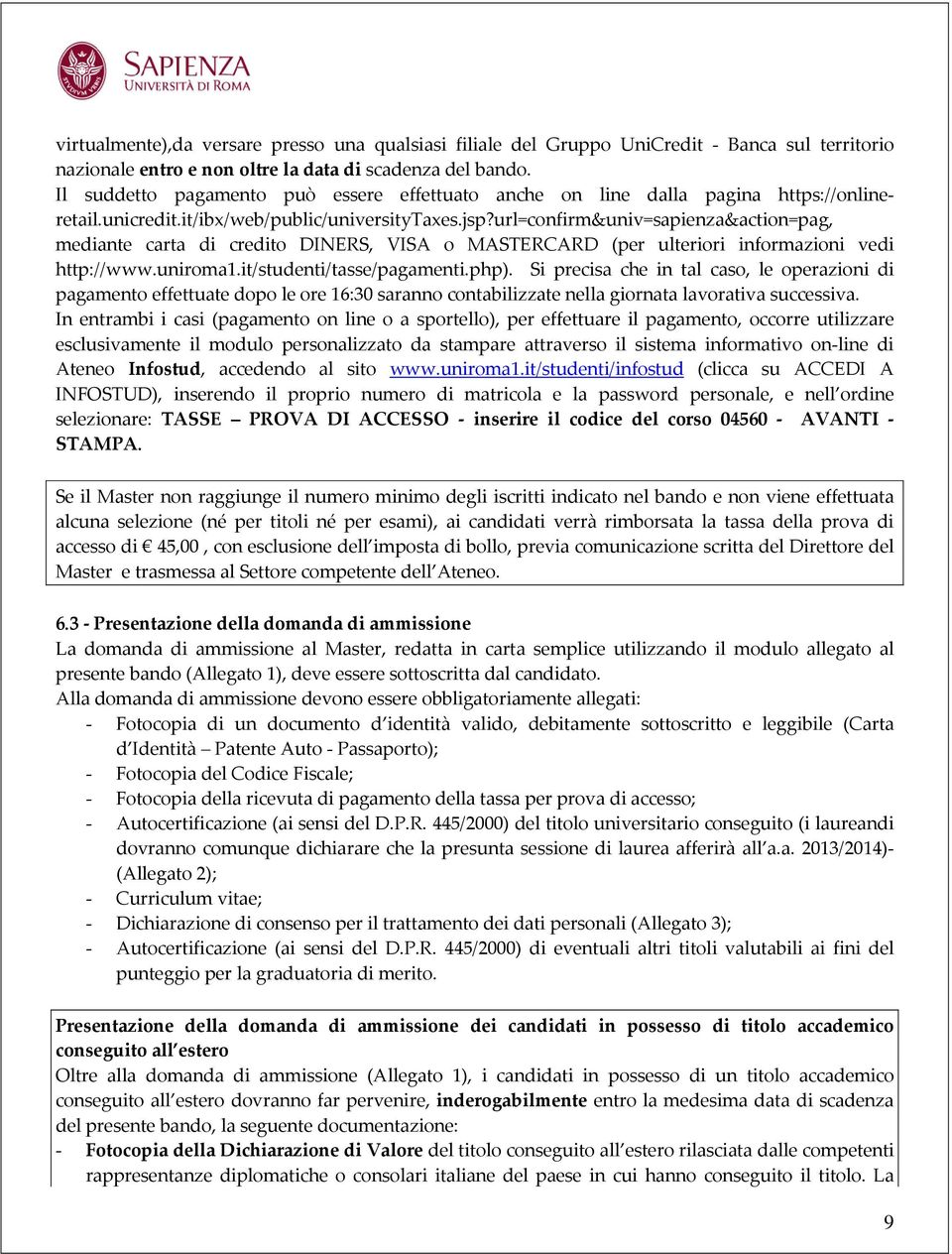 url=confirm&univ=sapienza&action=pag, mediante carta di credito DINERS, VISA o MASTERCARD (per ulteriori informazioni vedi http://www.uniroma1.it/studenti/tasse/pagamenti.php).