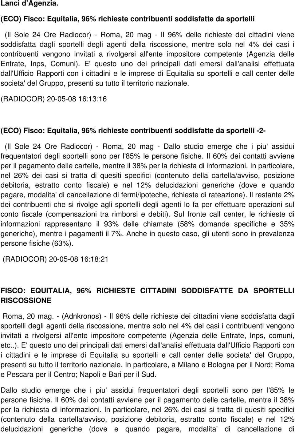 agenti della riscossione, mentre solo nel 4% dei casi i contribuenti vengono invitati a rivolgersi all'ente impositore competente (Agenzia delle Entrate, Inps, Comuni).